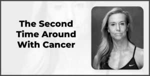 The Second Time Around With Cancer